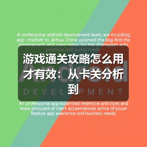 游戏通关攻略怎么用才有效：从卡关分析到实战提升