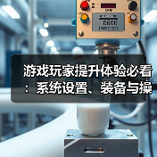 游戏玩家提升体验必看:系统设置、装备与操作技巧指南(图3) 游戏玩家提升体验必看:系统设置、装备与操作技巧指南(图3)